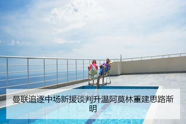 曼联追逐中场新援谈判升温阿莫林重建思路渐明